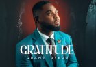 A Reflection on God’s Goodness Led Quame Gyedu To His Latest Song “Gratitude”